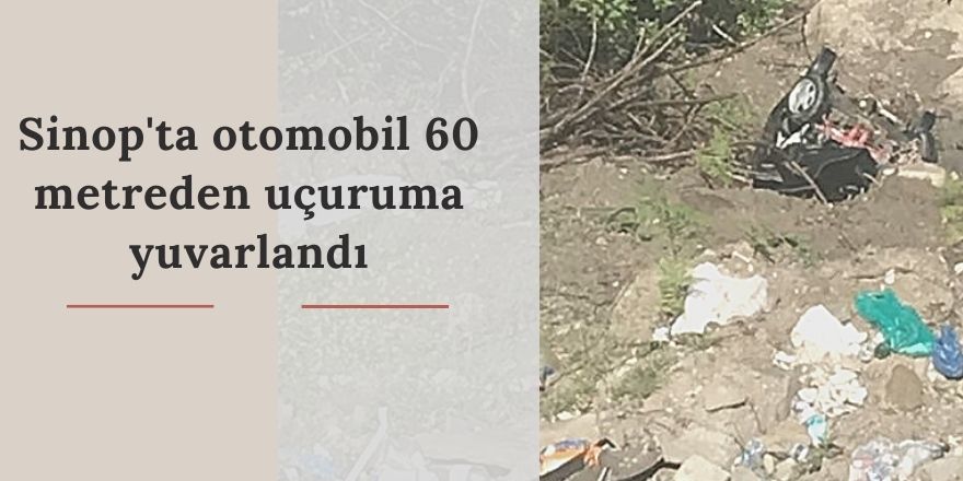 Sinop'ta otomobil 60 metreden uçuruma yuvarlandı