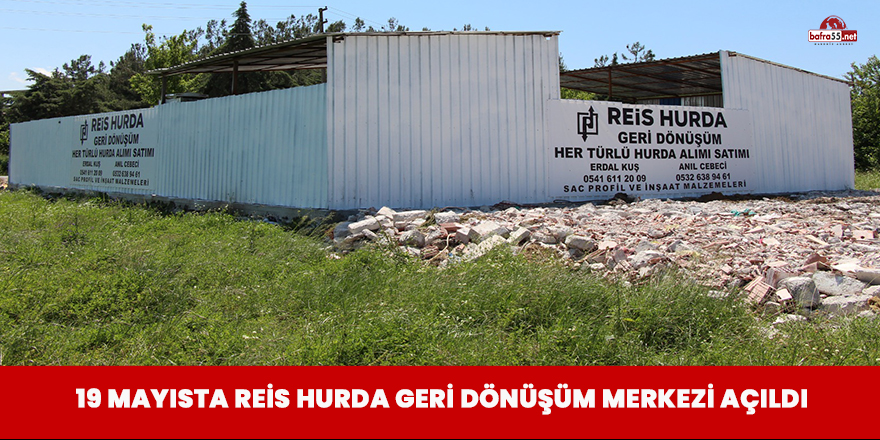 19 MAYIS'TA REİS HURDA GERİ DÖNÜŞÜM MERKEZİ AÇILDI