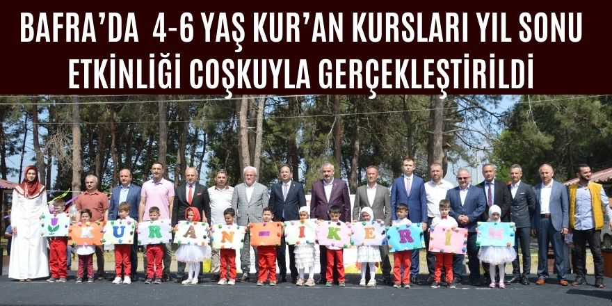 BAFRA’DA  4-6 YAŞ KUR’AN KURSLARI YIL SONU ETKİNLİĞİ COŞKUYLA GERÇEKLEŞTİRİLDİ