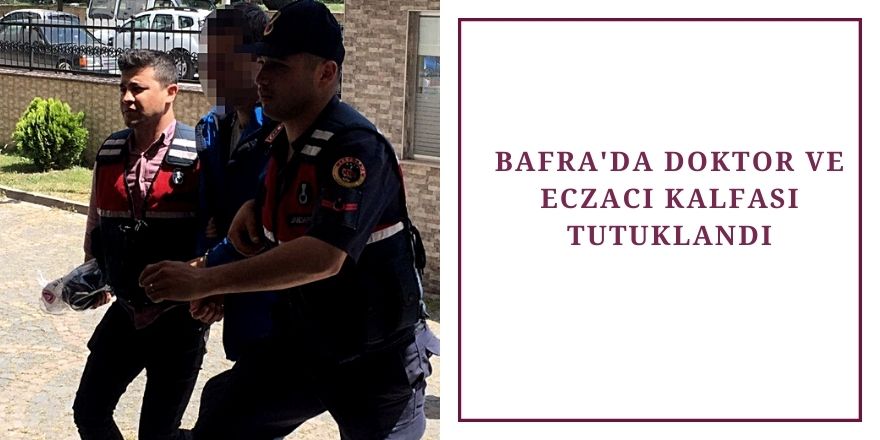 Bafra'da doktor ve Eczacı kalfası tutuklandı