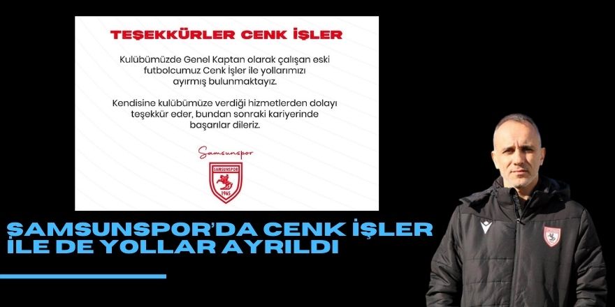 Samsunspor’da Cenk İşler ile de yollar ayrıldı