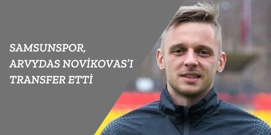 Samsunspor, Arvydas Novikovas’ı transfer etti