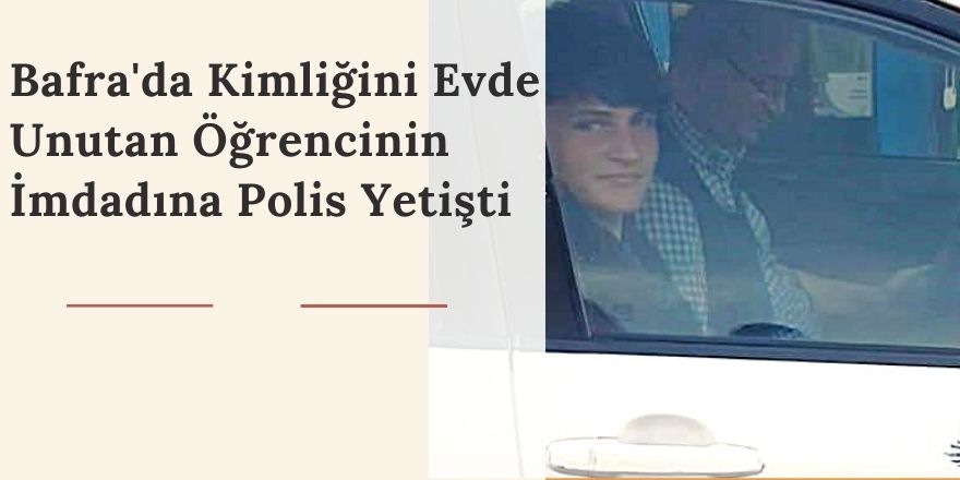 Bafra'da Kimliğini Evde Unutan Öğrencinin İmdadına Polis Yetişti