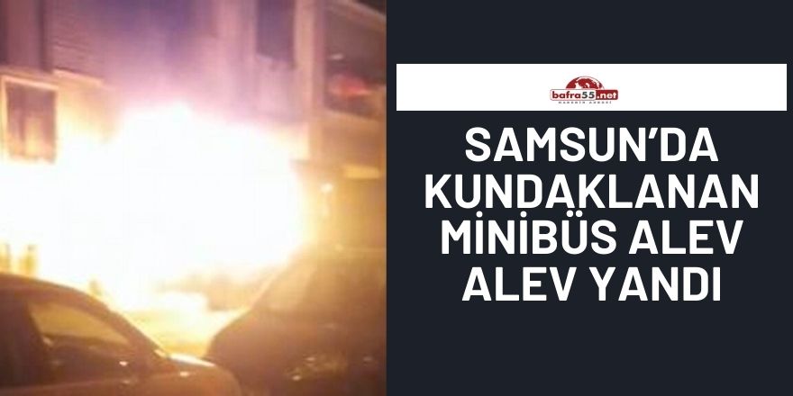 Samsun'da Kundaklanan Minibüs Alev Alev Yandı