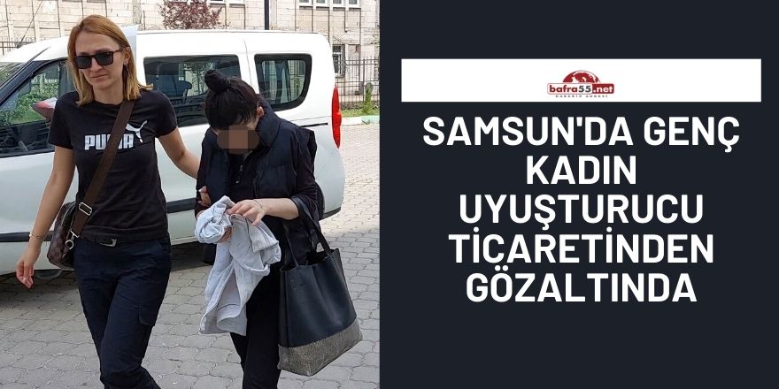 Samsun'da genç kadın uyuşturucu ticaretinden gözaltında