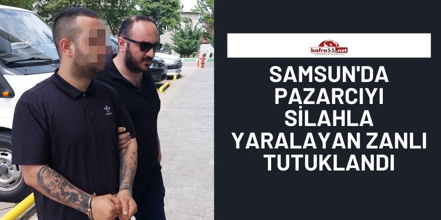 Samsun'da pazarcıyı silahla yaralayan zanlı tutuklandı