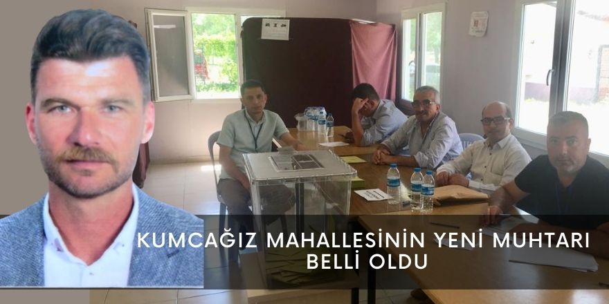 KUMCAĞIZ MAHALLESİNİN YENİ MUHTARI BELLİ OLDU