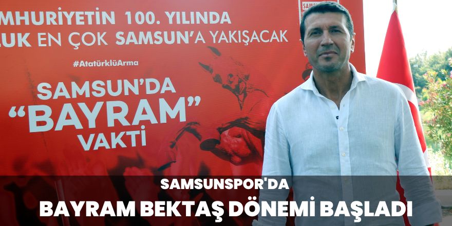 Samsunspor’da Bayram Bektaş dönemi başladı