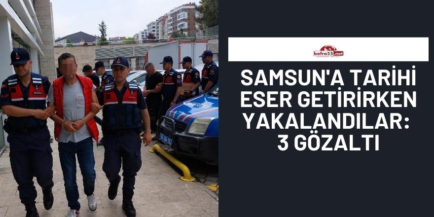 Samsun'a tarihi eser getirirken yakalandılar: 3 gözaltı