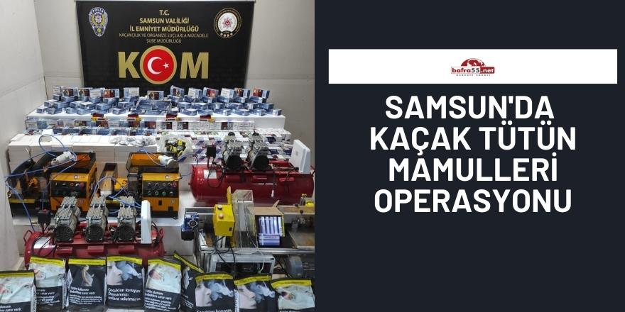 Samsun'da kaçak tütün mamulleri operasyonu