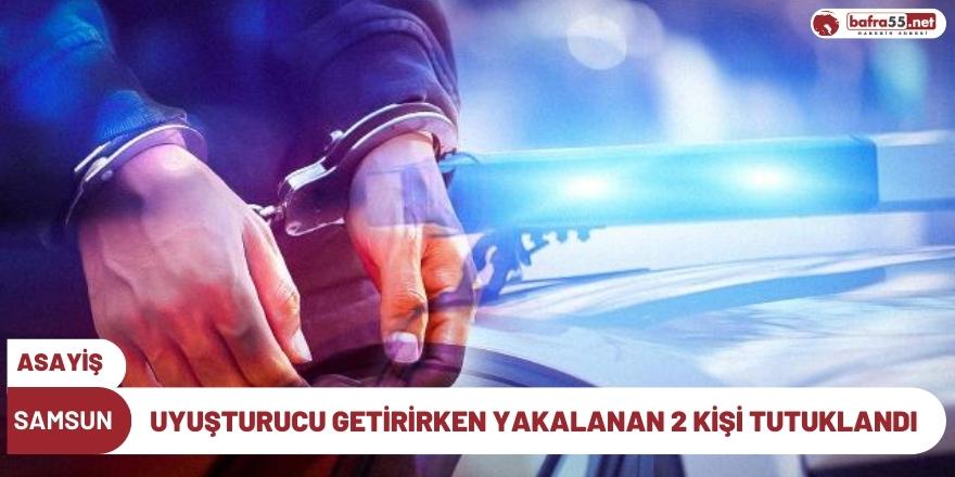 Uyuşturucu getirirken yakalanan 2 kişi tutuklandı