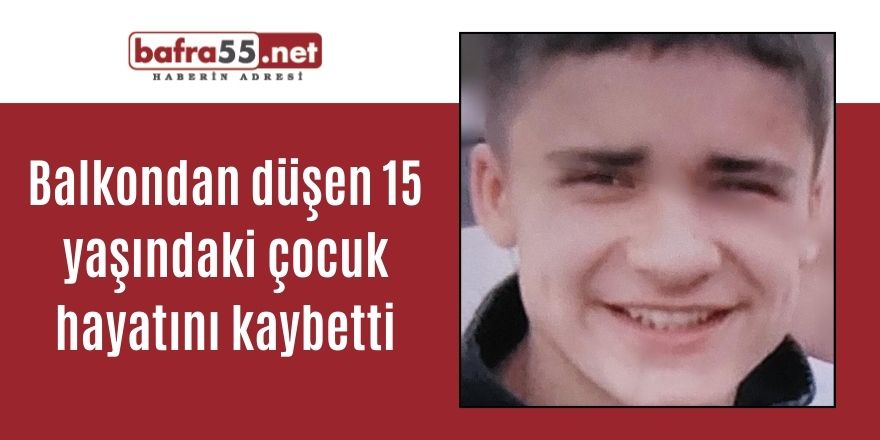 Balkondan düşen 15 yaşındaki çocuk hayatını kaybetti