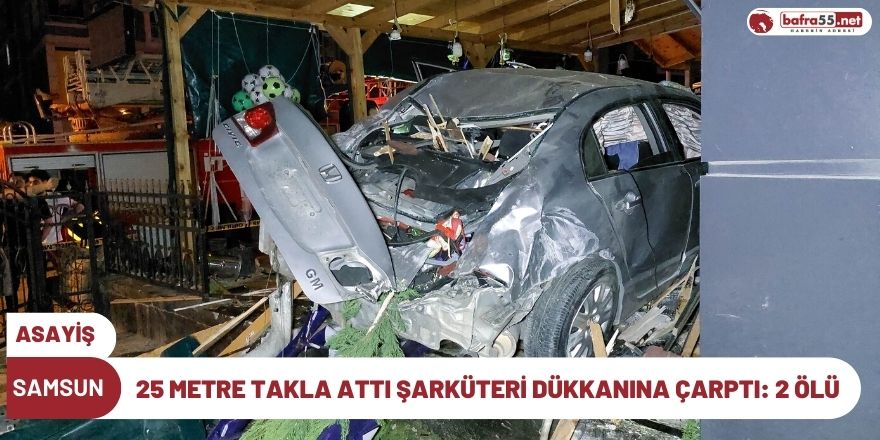 25 Metre Takla Attı Şarküteri Dükkanına Çarptı: 2 Ölü