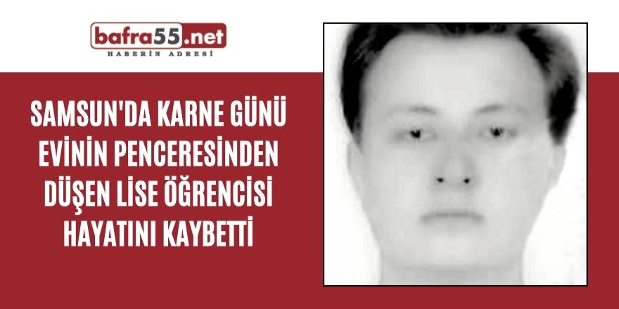 Karne günü evinin penceresinden düşen lise öğrencisi hayatını kaybetti