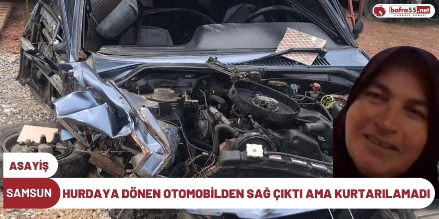 Hurdaya dönen otomobilden sağ çıktı ama kurtarılamadı