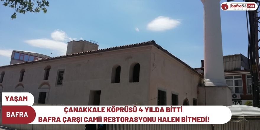 Çanakkale Köprüsü 4 Yılda Bitti Bafra Çarşı Camii Restorasyonu Halen Bitmedi