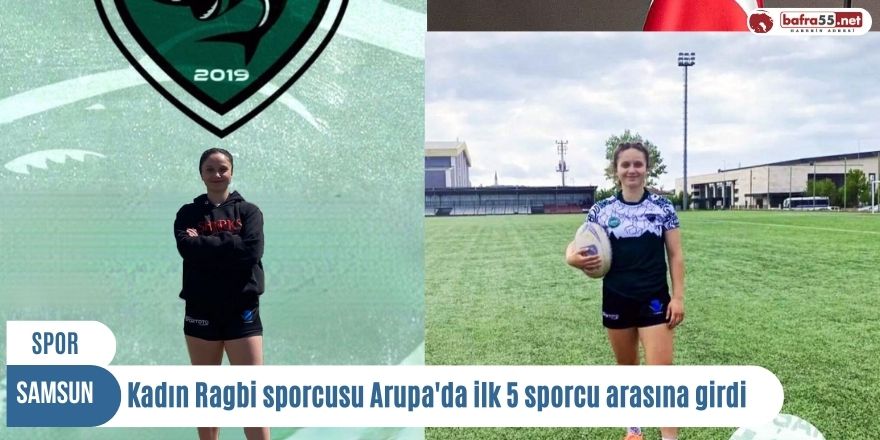 Samsun'lu kadın Ragbili sporcu Arupada ilk 5 sporcu arasına girdi