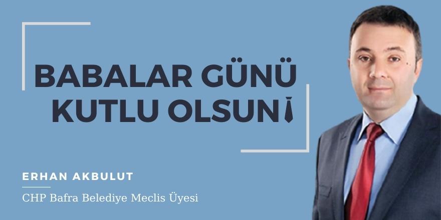 CHP Bafra Belediye Meclis Üyesi Erhan Akbulut'un Babalar Günü Mesajı