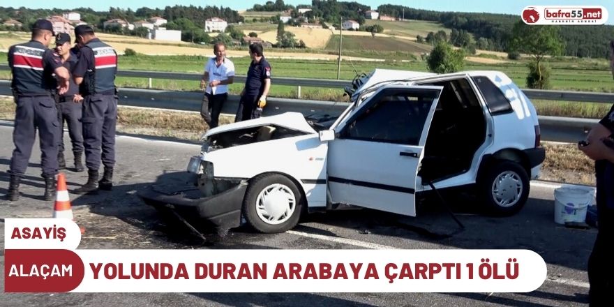 Alaçam yolunda duran arabaya çarptı 1 ölü