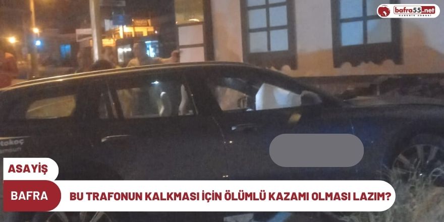 BU TRAFONUN KALKMASI İÇİN ÖLÜMLÜ KAZAMI OLMASI LAZIM?