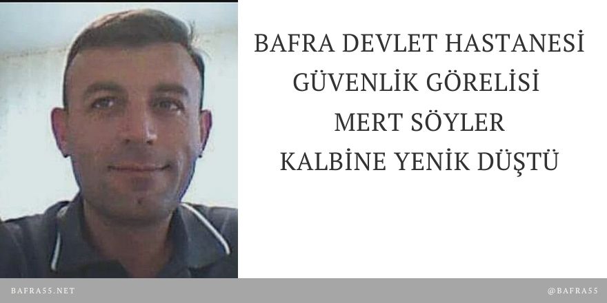 Bafra Devlet hastanesi Güvenlik Görevlisi Kalbine Yenik Düştü