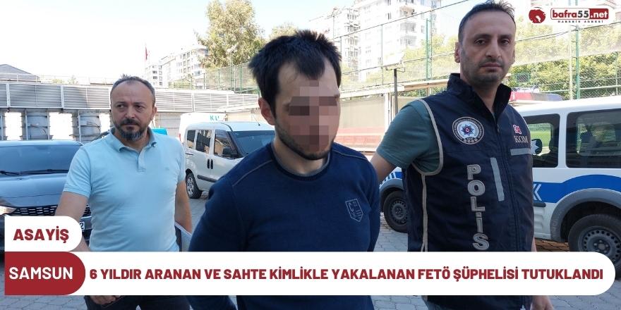 6 yıldır aranan ve sahte kimlikle yakalanan FETÖ şüphelisi tutuklandı