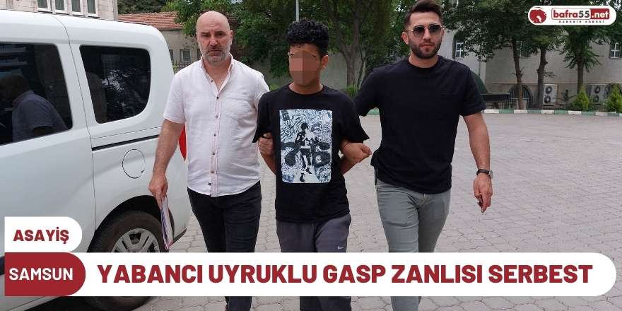 Yabancı uyruklu gasp zanlısı mahkemece serbest bırakıldı