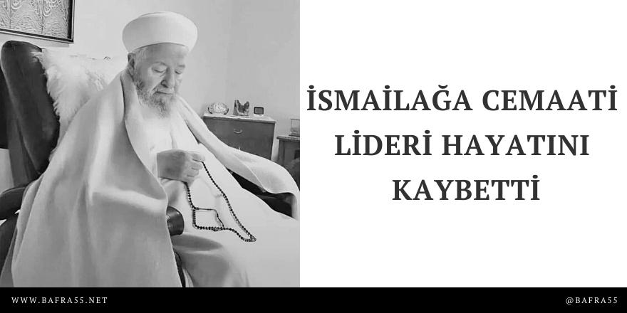 İSMAİLAĞA CEMAATİ LİDERİ HAYATINI KAYBETTİ