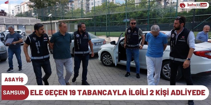 Samsun'da ele geçen 19 tabancayla ilgili 2 kişi adliyede