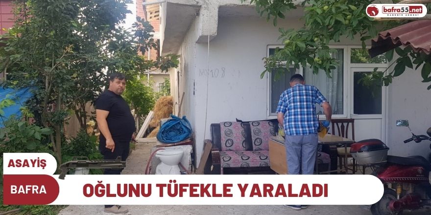 Bafra'da oğlunu Tüfekle vurdu