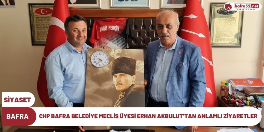 CHP BAFRA BELEDİYE MECLİS ÜYESİ ERHAN AKBULUT’TAN ANLAMLI ZİYARETLER