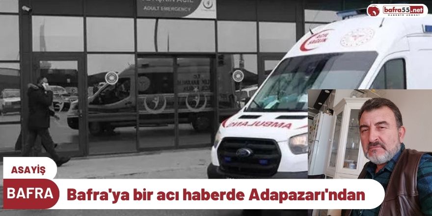 Bafra'ya bir acı haberde Adapazarı'ndan