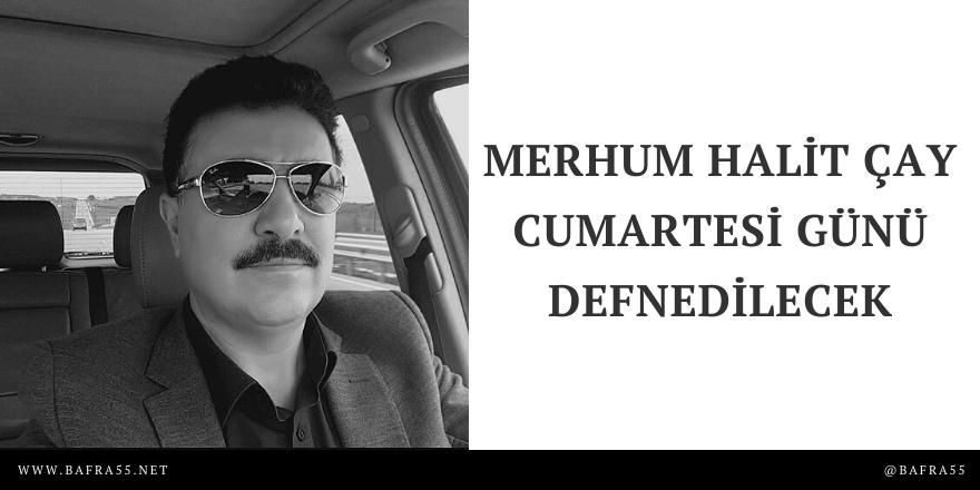 MERHUM HALİT ÇAY CUMARTESİ GÜNÜ DEFNEDİLECEK