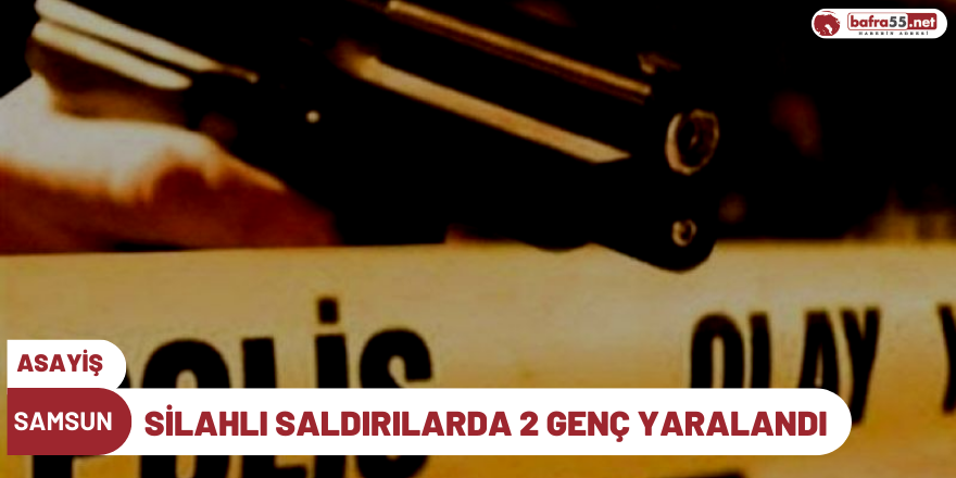 Samsun'da Silahlı Saldırılar 2 Genç Yaralandı