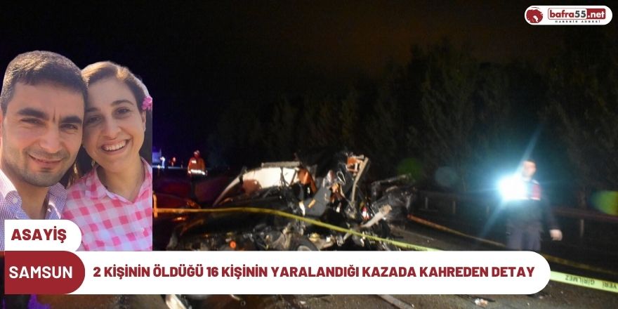 2 Kişinin öldüğü 16 kişinin yaralandığı kazada kahreden detay