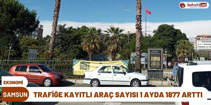 Samsun’da trafiğe kayıtlı araç sayısı 1 ayda 1877 arttı