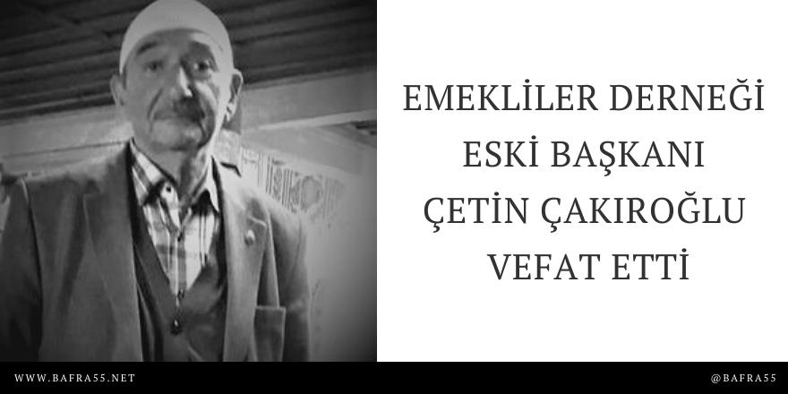 EMEKLİLER DERNEĞİ ESKİ BAŞKANI ÇETİN ÇAKIROĞLU VEFAT ETTİ