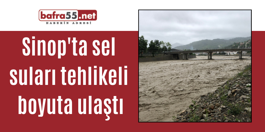 Sinop'ta sel suları tehlikeli boyuta ulaştı