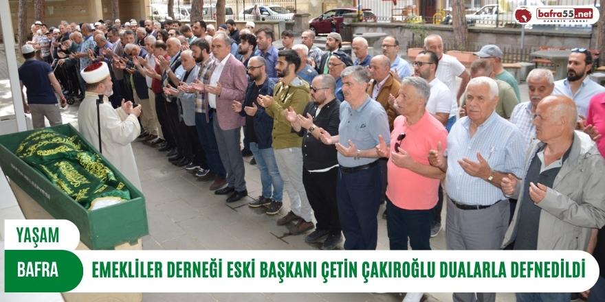 EMEKLİLER DERNEĞİ ESKİ BAŞKANI ÇETİN ÇAKIROĞLU DUALARLA DEFNEDİLDİ