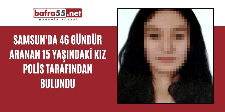 Samsun’da 46 gündür kayıp olan 15 yaşındaki kız polis tarafından bulundu