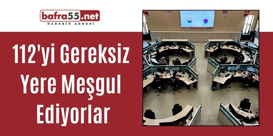 112'yi Gereksiz Yere Meşgul Ediyorlar