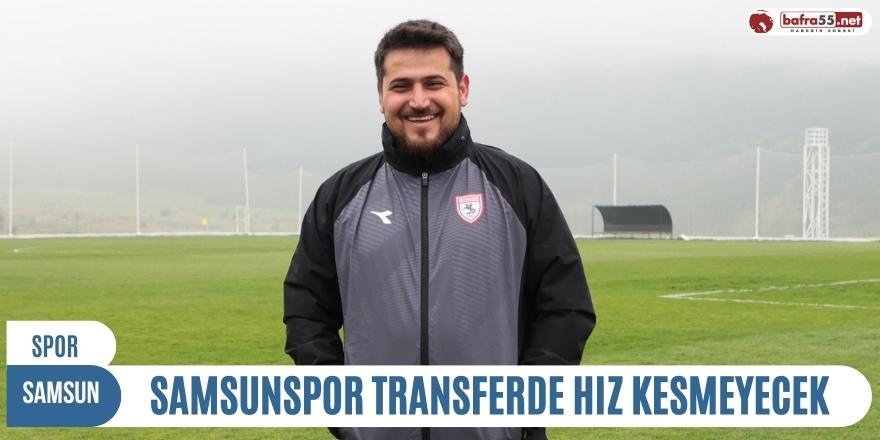 Samsunspor transferde hız kesmeyecek