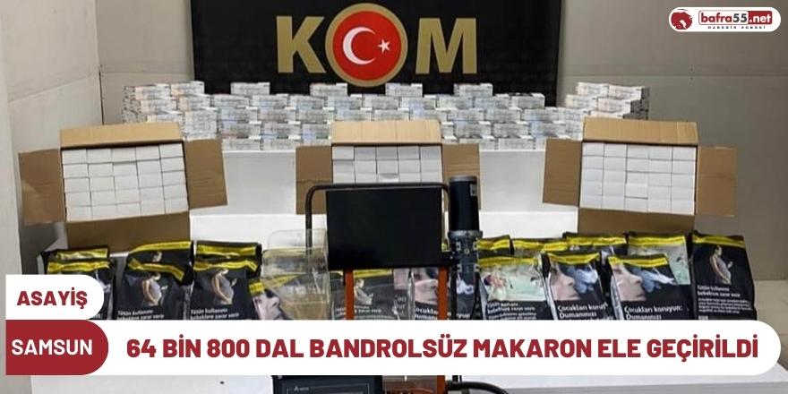 Samsun'da 64 bin 800 dal bandrolsüz makaron ele geçirildi