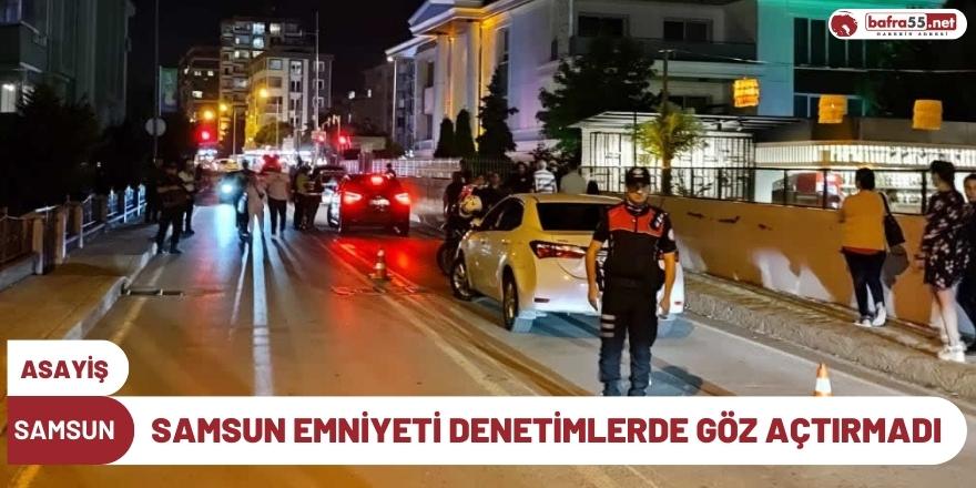 Samsun Emniyeti Denetimlerde Göz Açtırmadı