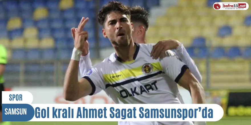 Gol kralı Ahmet Sagat Samsunspor’da