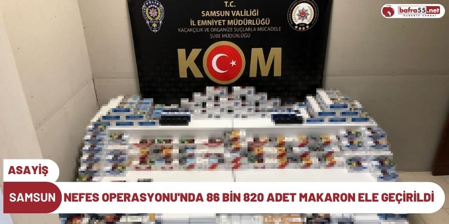 Samsun'da Nefes Operasyonu'nda 86 Bin 820 Adet Makaron Ele Geçirildi