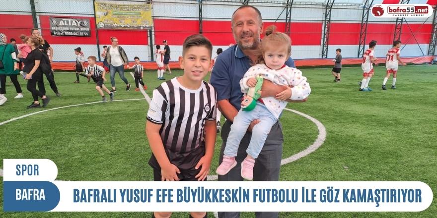 BAFRALI YUSUF EFE BÜYÜKKESKİN FUTBOLU İLE GÖZ KAMAŞTIRIYOR