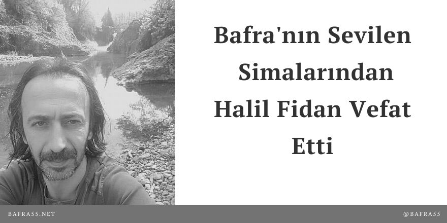 Bafra'nın Sevilen Simalarından Halil Fidan Vefat Etti