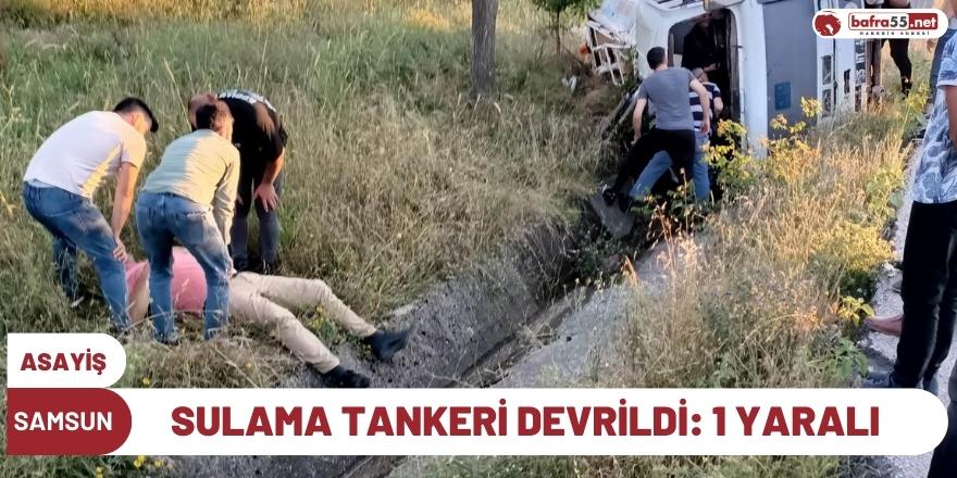 Samsun'da sulama tankeri devrildi: 1 yaralı