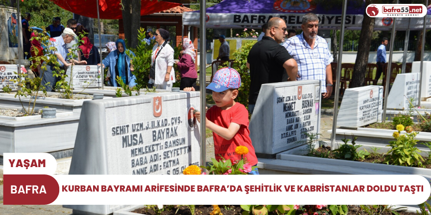 KURBAN BAYRAMI ARİFESİNDE BAFRA’DA ŞEHİTLİK VE KABRİSTANLAR DOLDU TAŞTI